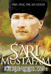 Sarı Mustafa'm <br /> Atatürk'ün Az Bilinen Yönleri