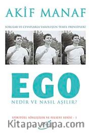 Ego Nedir ve Nasıl Aşılır? <br /> Sorular ve Cevaplarla Varoluşun Temel Prensipleri