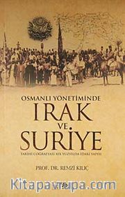 Osmanlı Yönetiminde Irak ve Suriye <br /> Tarihi Coğrafyası XIX Yüzyılda İdari Yapısı