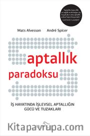 Aptallık Paradoksu <br /> İş Hayatında İşlevsel Aptallığın Gücü ve Tuzakları