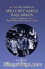 Milli Mücadele Başlarken <br /> Mondros Mütarekesi'nden Büyük Miilet Meclisi'nin Açılmasına