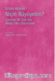 Niçin Büyüyelim? <br /> Çocuksu Bir Çağ İçin Altüst Edici Düşünceler