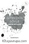 Gitmeden Söyle