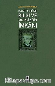 Kant’a Göre Bilgi Ve Metafiziğin İmkanı