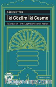 İki Gözüm İki Çeşme <br /> İstanbul'un Tarihi Çeşmelerine Dair Yazılar