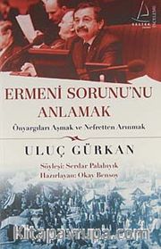 Ermeni Sorununu Anlamak <br /> Önyargıları Aşmak ve Nefretten Arınmak