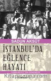 İstanbul'da Eğlence Hayatı <br /> Cumhuriyetten Günümüze
