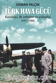 Türk Hava Gücü <br /> Kuruluşu, İlk Seferleri ve Yükselişi (1911-1950)
