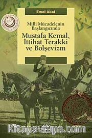 Mustafa Kemal, İttihat Terakki ve Bolşevizm <br /> Milli Mücadelenin Başlangıcında