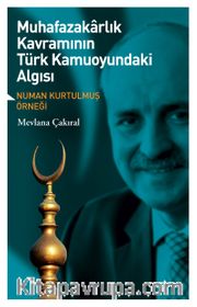 Muhafazakarlık Kavramının Türk Kamuoyundaki Algısı <br /> Numan Kurtulmuş Örneği
