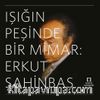 Işığın Peşinde Bir Mimar:  Erkut Şahinbaş