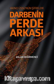 Darbenin Perde Arkası <br /> Akıncı Üssü’nün Şifreleri 