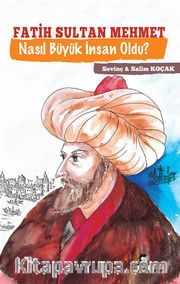Fatih Sultan Mehmet Nasıl Büyük İnsan Oldu?