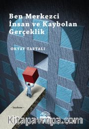 Ben Merkezci İnsan ve Kaybolan Gerçeklik