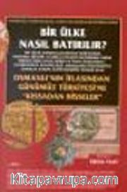 Bir Ülke Nasıl Batırılır? Osmanlı'nın İflasından Günümüz Türkiyesi'ne "Kıssadan Hisseler" 1. Kitap