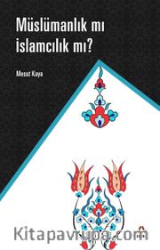 Müslümanlık mı İslamcılık mı ?