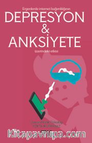 Ergenlerde İnternet Bağımlılığı Depresyon ve Anksiyete Bozukluğu üzerinde Etkisi