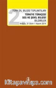 Türk Dil Bilgisi Toplantıları - 2 <br /> Türkiye Türkçesi Ses ve Şekil Bilgisi - Bildiriler Ankara 31 Ekim / 1 Kasım 2014