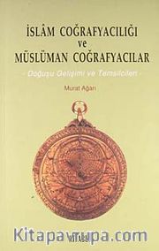 İslam Coğrafyacılığı ve Müslüman Coğrafyacılar -Doğuşu Gelişimi ve Temsilcileri-
