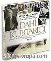 Dahi Kurtarıcı / Büyük Atatürk'ün En Özel Fotoğraflarla Kronojik Yaşam Öyküsü