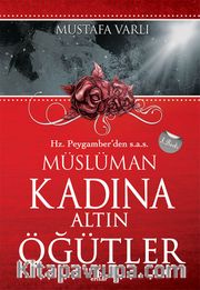 Hz. Peygamber'den (s.a.v.) Müslüman Kadına Altın Öğütler <br /> Ailenin Mutluluk Kaynağı