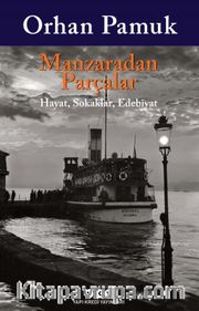 Manzaradan Parçalar <br /> Hayat, Sokaklar, Edebiyat