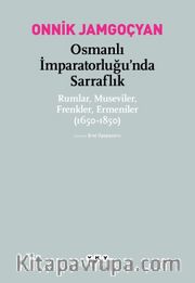 Osmanlı İmparatorluğu’nda Sarraflık <br /> Rumlar, Museviler, Frenkler, Ermeniler (1650-1850)