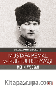 Mustafa Kemal ve Kurtuluş Savaşı / Ülkeye Adanmış Bir Yaşam 1
