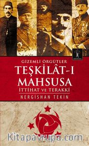 Gizemli Örgütler Teşkilat-ı Mahsusa <br /> İttihat ve Terakki