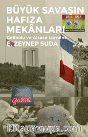 Büyük Savaşın Hafıza Mekanları <br /> Gelibolu ve Alsace Lorraine