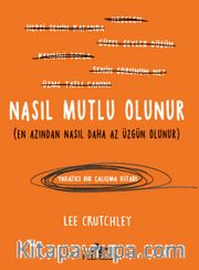 Nasıl Mutlu Olunur (En Azından Nasıl Daha Az Üzgün Olunur)