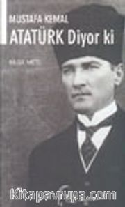 Mustafa Kemal Atatürk Diyor Ki