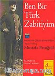 Ben Bir Türk Zabitiyim: Batıktan Çıkan Kahraman Mustafa Ertuğrul