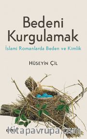 Bedeni Kurgulamak <br /> İslami Romanlarda Beden ve Kimlik