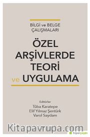 Bilgi ve Belge Çalışmaları Özel Arşivlerde Teori ve Uygulama