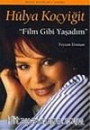 Hülya Koçyiğit: Film Gibi Yaşadım