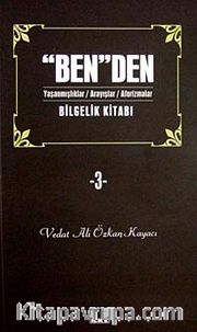 Ben'den Bilgelik Kitabı 3 <br />  Yaşanmışlıklar/ Arayışlar/ Aforizmalar
