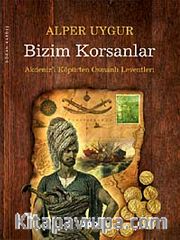 Bizim Korsanlar <br /> Akdeniz'i Köpürten Osmanlı Leventleri