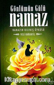 Gönlümün Gülü Namaz <br /> Namazın Kılınış Öyküsü