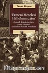 Ermeni Meselesi Hallolunmuştur & Osmanlı Belgelerine Göre Savaş Yıllarında Ermenilere Yönelik Politikalar