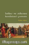 Luther ve Reformu Katolisizm’i Protesto