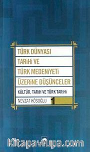 Türk Dünyası Tarihi ve Türk Medeniyeti Üzerine Düşünceler 1 <br /> Kültür, Tarih ve Türk Tarihi