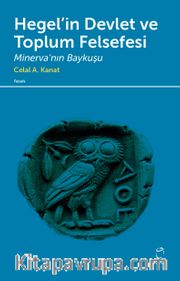 Hegel’in Devlet ve Toplum Felsefesi <br /> Minerva’nın Baykuşu