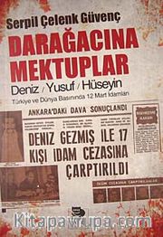 Darağacına Mektuplar <br /> Deniz-Yusuf-Hüseyin Türkiye ve Dünya Basınında 12 Mart İdamları