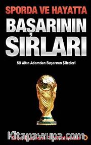 Sporda ve Hayatta Başarının Sırları <br /> 50 Altın Adamdan Başarının Şifreleri
