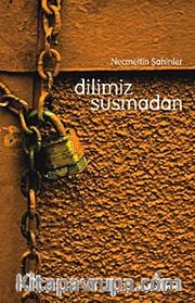 Dilimiz Susmadan