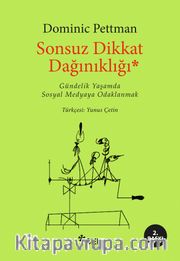 Sonsuz Dikkat Dağınıklığı <br /> Gündelik Yaşamda Sosyal Medyaya Odaklanmak