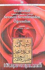 Resulullah Sallallahu ve Aleyhi Sellemi Sevmeyi Sevenlerinden Öğrenelim