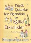 Küçük Çocuklar İçin Eğlendirici ve Eğitici Etkinlikler (Ciltli)