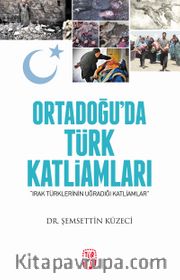 Ortadoğu'da Türk Katliamları-Irak Türklerinin Uğradığı Katliamlar